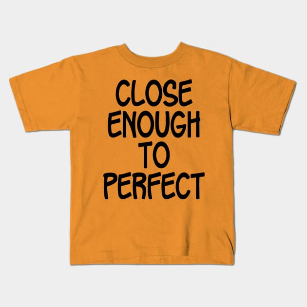 Close Enough To Perfect - Black Kids T-Shirt by PeppermintClover